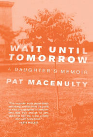 Title: Wait Until Tomorrow: A Daughter's Memoir, Author: Pat MacEnulty