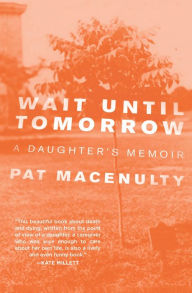 Title: Wait Until Tomorrow: A Daughter's Memoir, Author: Pat MacEnulty