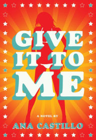 Title: Give It To Me, Author: Ana Castillo