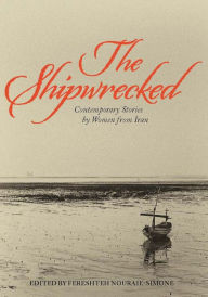 Title: The Shipwrecked: Contemporary Stories by Women from Iran, Author: Fereshteh Nouraie-Simone