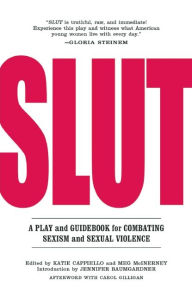 Title: SLUT: A Play and Guidebook for Combating Sexism and Sexual Violence, Author: Katie Cappiello