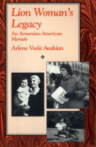 Title: Lion Woman's Legacy: An Armenian-American Memoir, Author: Arlene Voski Avakian