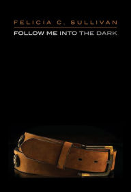 Title: Follow Me into the Dark, Author: Felicia C. Sullivan