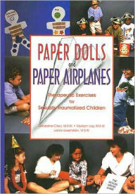 Title: Paper Dolls and Paper Airplanes: Therapeutic Exercises for Sexually Traumatized Children, Author: Geraldine Crisci