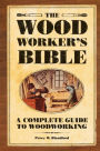 The Woodworker's Bible: A Complete Guide to Woodworking