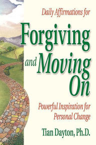 Title: Daily Affirmations for Forgiving and Moving On, Author: Tian Dayton PhD