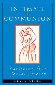 Title: Intimate Communion: Awakening Your Sexual Essence, Author: David Deida