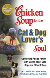 Title: Chicken Soup for the Cat and Dog Lover's Soul: Celebrating Pets as Family with Stories About Cats, Dogs and Other Critters, Author: Jack Canfield