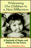 Title: Welcoming Our Children to a New Millennium: A Daybook of Hopes and Wishes for the Future, Author: Jane Middelton-Moz