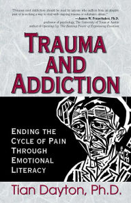 Title: Trauma and Addiction: Ending the Cycle of Pain Through Emotional Literacy, Author: Ph.D. Dayton