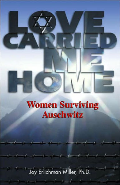 Love Carried Me Home: Women Surviving Auschwitz