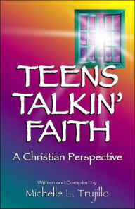 Title: Teens Talkin' Faith: A Christian Perspective, Author: Michelle Trujillo