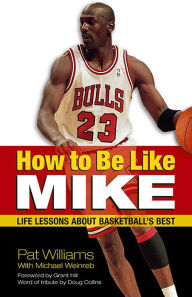 Title: How to Be Like Mike: Life Lessons about Basketball's Best, Author: Pat Williams