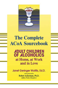 Title: The Complete ACOA Sourcebook: Adult Children of Alcoholics at Home, at Work and in Love, Author: Janet G. Woititz