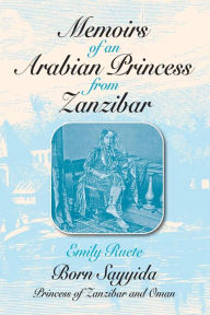 Title: Memoirs of an Arabian Princess from Zanzibar: Born Sayyida Princess of Zanzibar and Oman / Edition 1, Author: Emilie Ruete