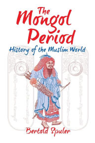 Title: The Mongol Period: History of the Muslim World / Edition 1, Author: Bertold Spuler