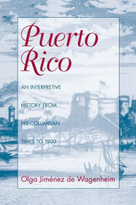 Title: Puerto Rico: An Interpretive History from Pre-Columbian Times to 1900 / Edition 1, Author: Olga Jimenez De Wagenheim