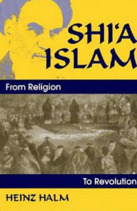 Title: Shi'a Islam: From Religion to Revolution (Princeton Series on the Middle East) / Edition 1, Author: Heinz Halm