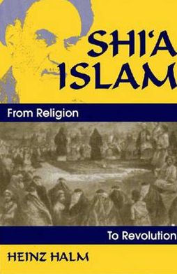 Shi'a Islam: From Religion to Revolution (Princeton Series on the Middle East) / Edition 1