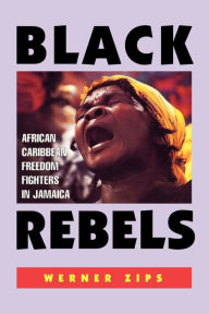 Title: Black Rebels: African-Caribbean Freedom Fighters in Jamaica, Author: Charles B Arthur