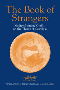 Title: The Book of Strangers: Mediaeval Arabic Graffiti on the Theme of Nostalgia / Edition 1, Author: Patricia Crone