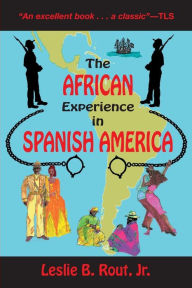 Title: The African Experience in Spanish America / Edition 1, Author: Leslie B Rout Jr