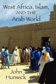 Title: West Africa, Islam, and the Arab World: Studies in Honor of Basil Davidson, Author: John O Hunwick