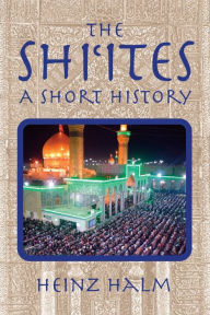 Title: The Shi'ites: A Short History / Edition 2, Author: Heinz Halm