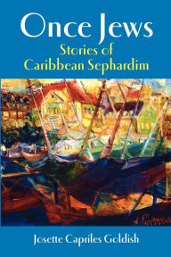 Title: Once Jews: Stories of Caribbean Sephardim, Author: Josette C Goldish