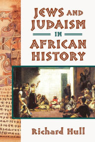 Title: Jews and Judaism in African History, Author: Richard Hull