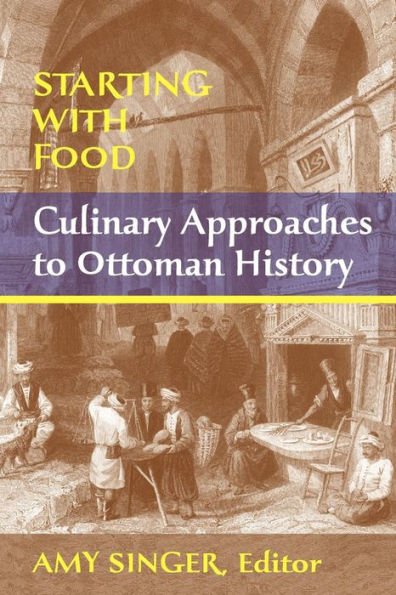Starting with Food: Culinary Approaches to Ottoman History. Edited by Amy Singer