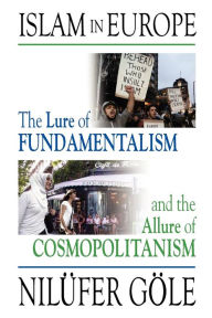 Title: Islam in Europe: The Lure of Fundamentalism and the Allure of Cosmopolitanism, Author: Nilufer Gole