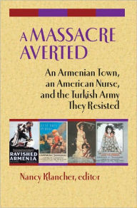 Title: A Massacre Averted: An Armenian Town, an American Nurse, and the Turkish Army They Resisted, Author: Mary Super