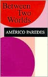 Title: Between Two Worlds, Author: Americo Paredes