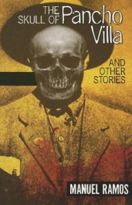 Title: The Skull of Pancho Villa and Other Stories, Author: Manuel Ramos