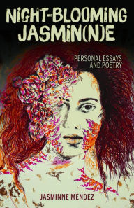 Title: Night-Blooming Jasmin(n)e: Personal Essays and Poetry, Author: Jasminne Mendez