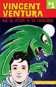 Title: Vincent Ventura and the Mystery of the Chupacabra: Vincent Ventura y el misterio del chupacabras, Author: Xavier Garza