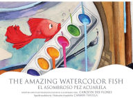 Title: The Amazing Watercolor Fish: El asombroso pez acuarela, Author: Carolyn Dee Flores