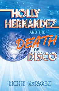 Title: Holly Hernandez and the Death of Disco, Author: Richie Narvaez