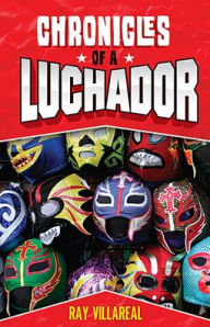 Title: Chronicles of a Luchador, Author: Ray Villareal