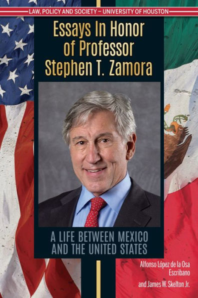 Studies Honor of Professor Stephen T. Zamora: A Life between Mexico and the United States