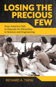 Title: Losing the Precious Few: How America Fails to Educate its Minorities in Science and Engineering, Author: Richard Tapia