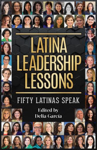 Title: Latina Leadership Lessons: 50 Latinas Speak, Author: Delia Garcia