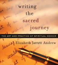 Title: Writing the Sacred Journey: Art and Practice of Spiritual Memoir, Author: Graeme Garrard