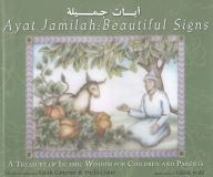 Title: Ayat Jamilah: Beautiful Signs: A Treasury of Islamic Wisdom for Children and Parents, Author: Sarah Conover