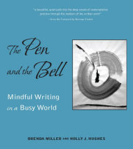 Title: The Pen And The Bell: Mindful Writing in a Busy World, Author: Brenda Miller