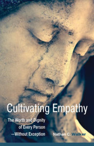 Title: Cultivating Empathy: The Worth and Dignity of Every Person--Without Exception, Author: Nathan C. Walker