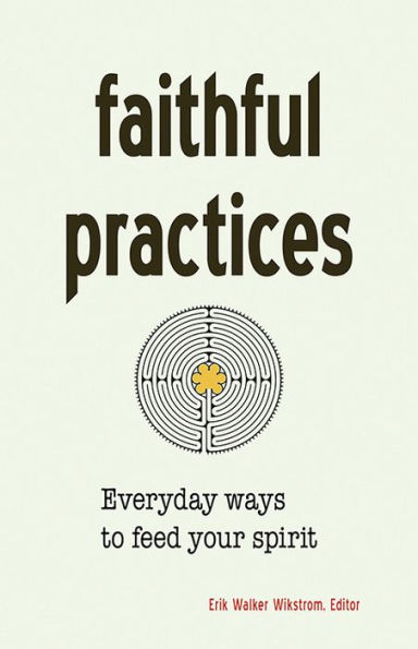 Faithful Practices: Everyday Ways to Feed Your Spirit