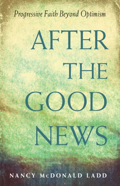 After the Good News: Progressive Faith Beyond Optimism