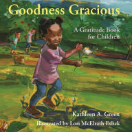 Title: Goodness Gracious: A Gratitude Book for Children, Author: Kathleen A. Green